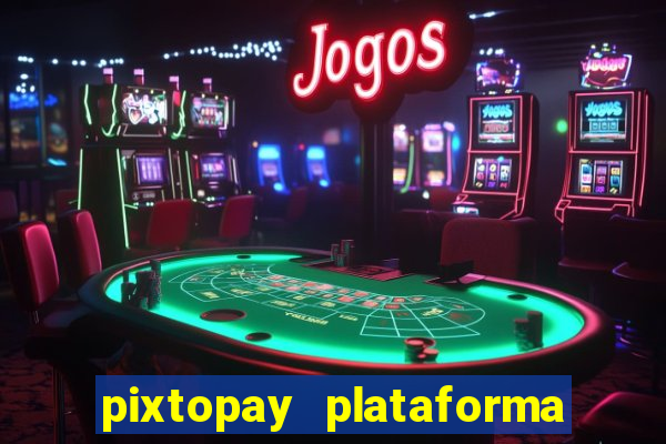 pixtopay plataforma de jogos